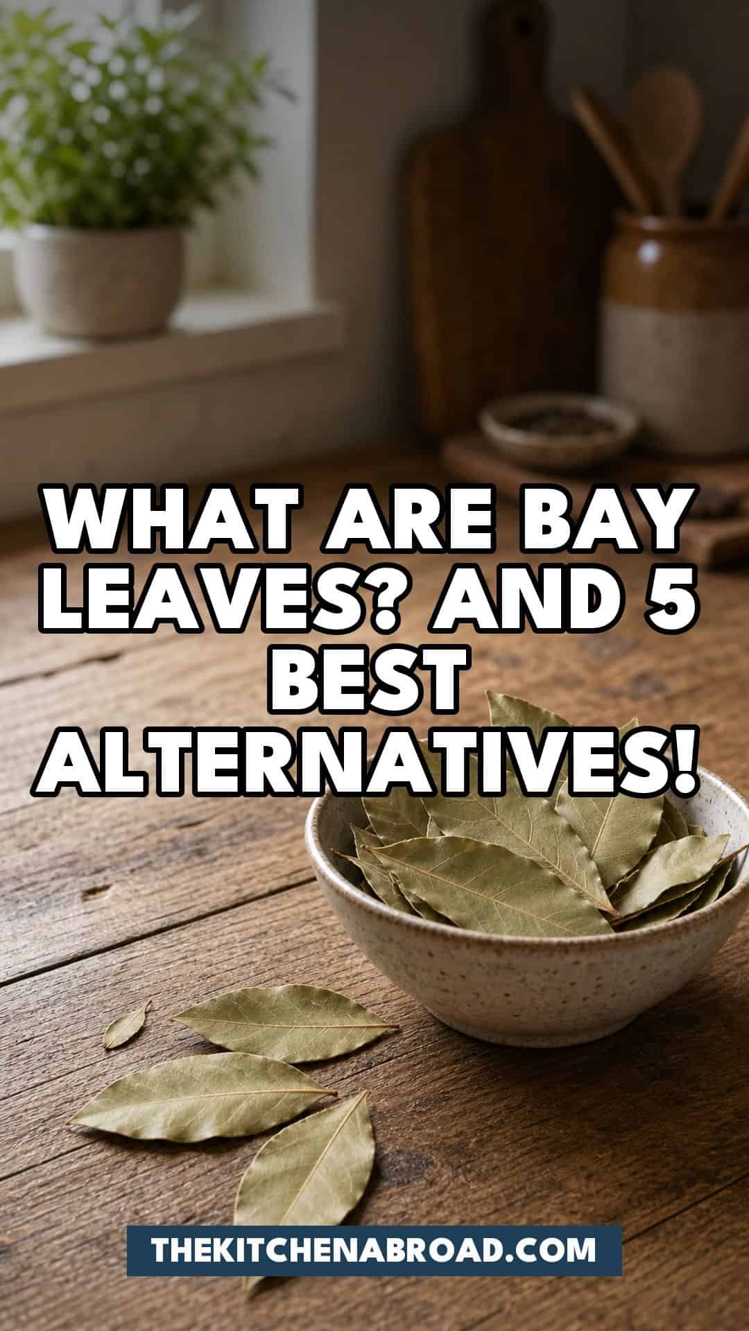Pinterest pin for What Are Bay Leaves? And 5 Best Alternatives!
